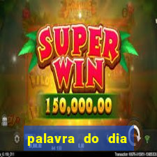 palavra do dia jogo contexto